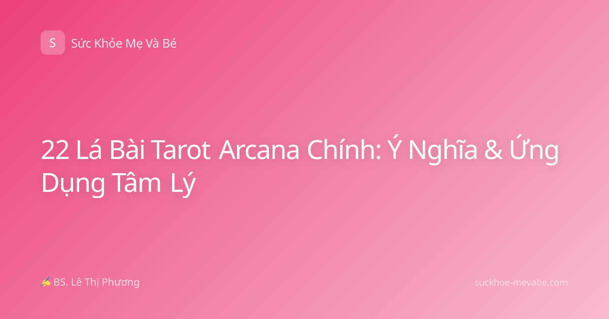 22 Lá Bài Tarot Arcana Chính: Ý Nghĩa & Ứng Dụng Tâm Lý