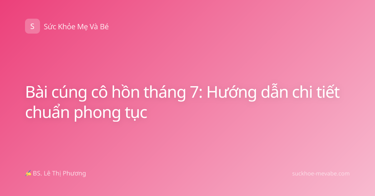 Bài cúng cô hồn tháng 7: Hướng dẫn chi tiết chuẩn phong tục