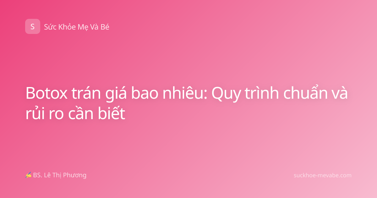 Botox trán giá bao nhiêu: Quy trình chuẩn và rủi ro cần biết