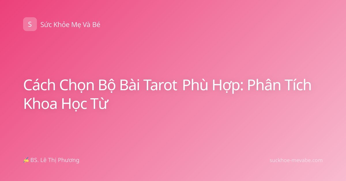 Cách Chọn Bộ Bài Tarot Phù Hợp: Phân Tích Khoa Học Từ