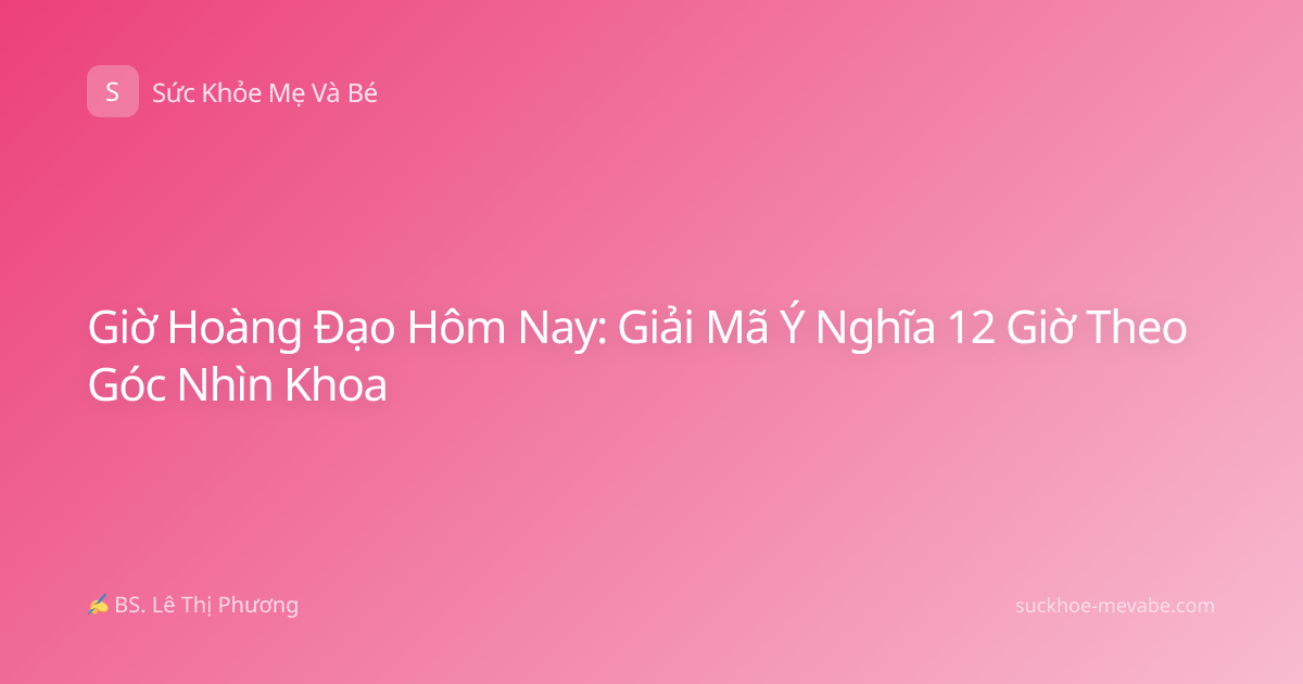 Giờ Hoàng Đạo Hôm Nay: Giải Mã Ý Nghĩa 12 Giờ Theo Góc Nhìn Khoa
