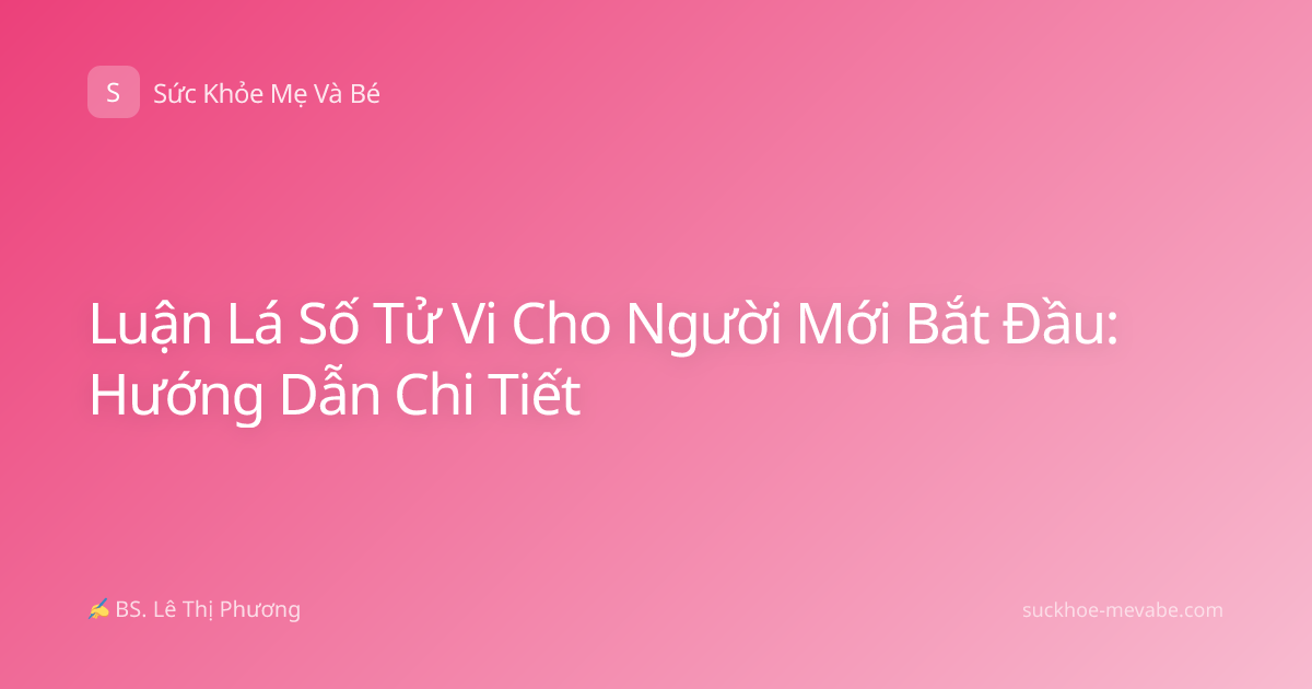 Luận Lá Số Tử Vi Cho Người Mới Bắt Đầu: Hướng Dẫn Chi Tiết