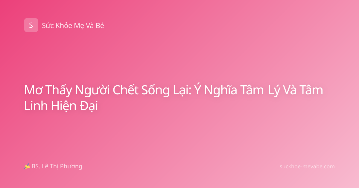 Mơ Thấy Người Chết Sống Lại: Ý Nghĩa Tâm Lý Và Tâm Linh Hiện Đại