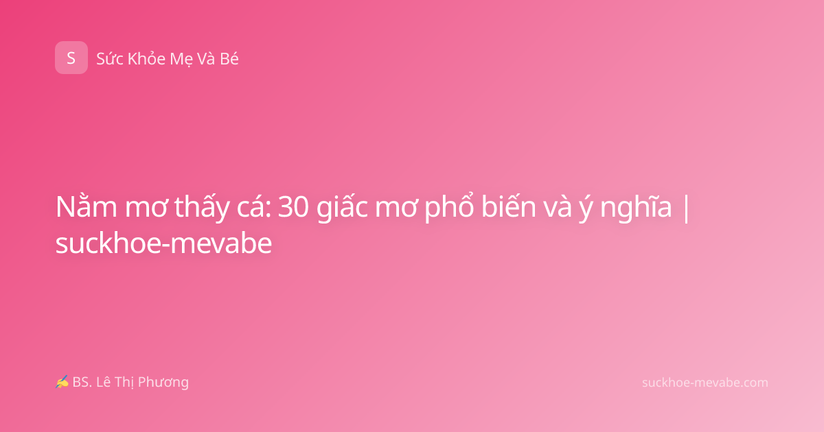 Nằm mơ thấy cá: 30 giấc mơ phổ biến và ý nghĩa | suckhoe-mevabe