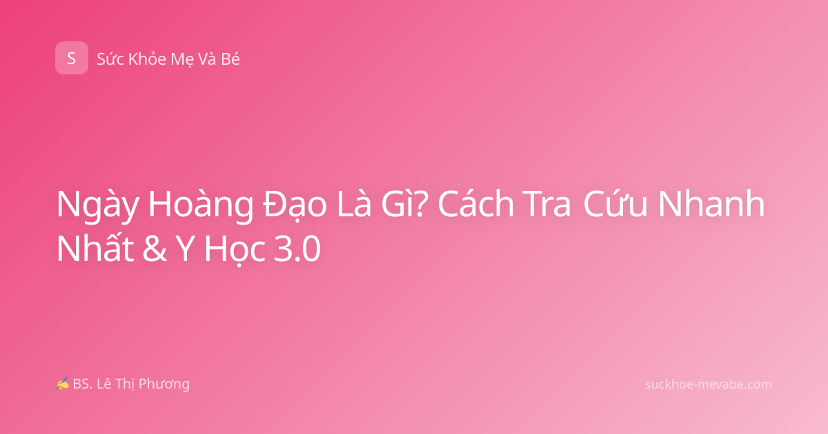 Ngày Hoàng Đạo Là Gì? Cách Tra Cứu Nhanh Nhất & Y Học 3.0
