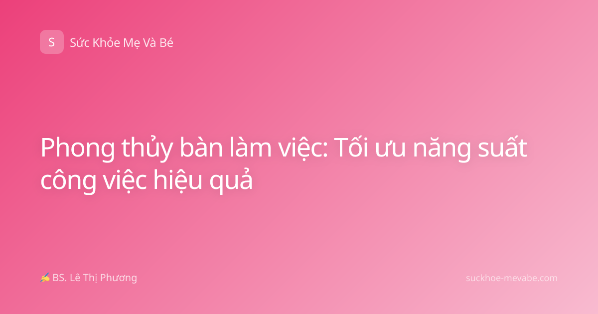 Phong thủy bàn làm việc: Tối ưu năng suất công việc hiệu quả