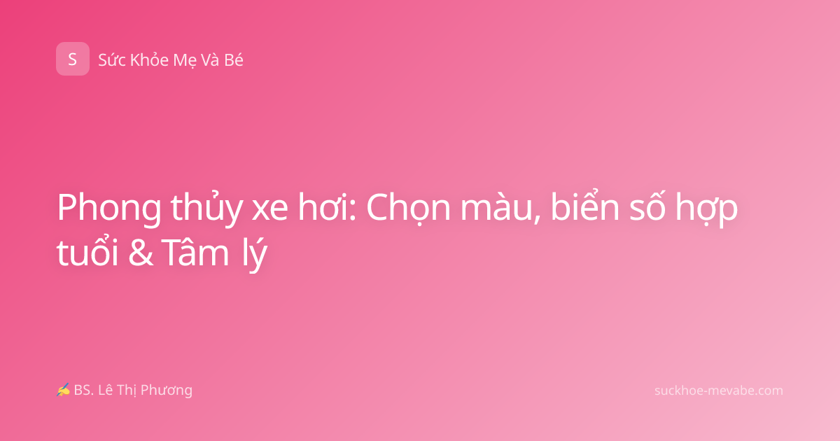 Phong thủy xe hơi: Chọn màu, biển số hợp tuổi & Tâm lý