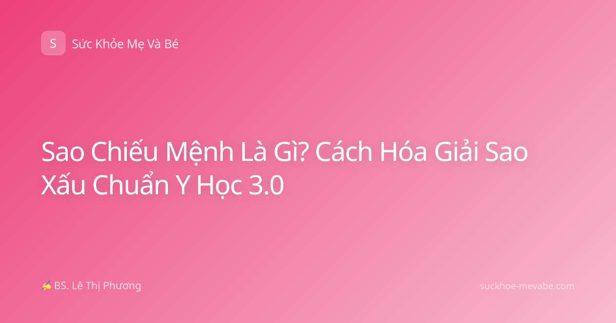 Sao Chiếu Mệnh Là Gì? Cách Hóa Giải Sao Xấu Chuẩn Y Học 3.0
