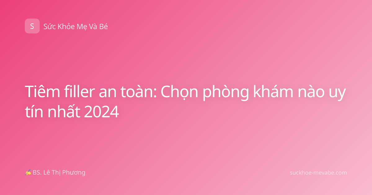 Tiêm filler an toàn: Chọn phòng khám nào uy tín nhất 2024